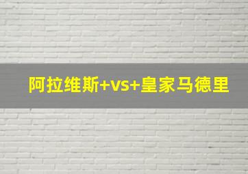 阿拉维斯 vs 皇家马德里